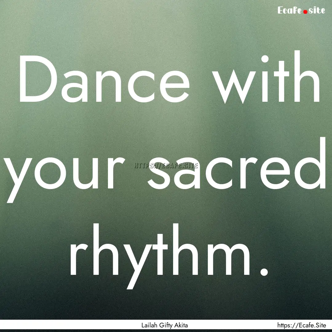 Dance with your sacred rhythm. : Quote by Lailah Gifty Akita