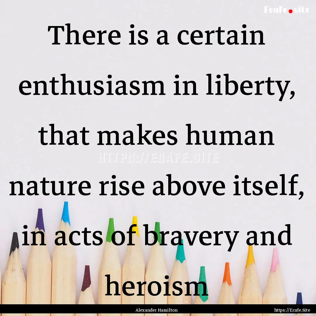 There is a certain enthusiasm in liberty,.... : Quote by Alexander Hamilton