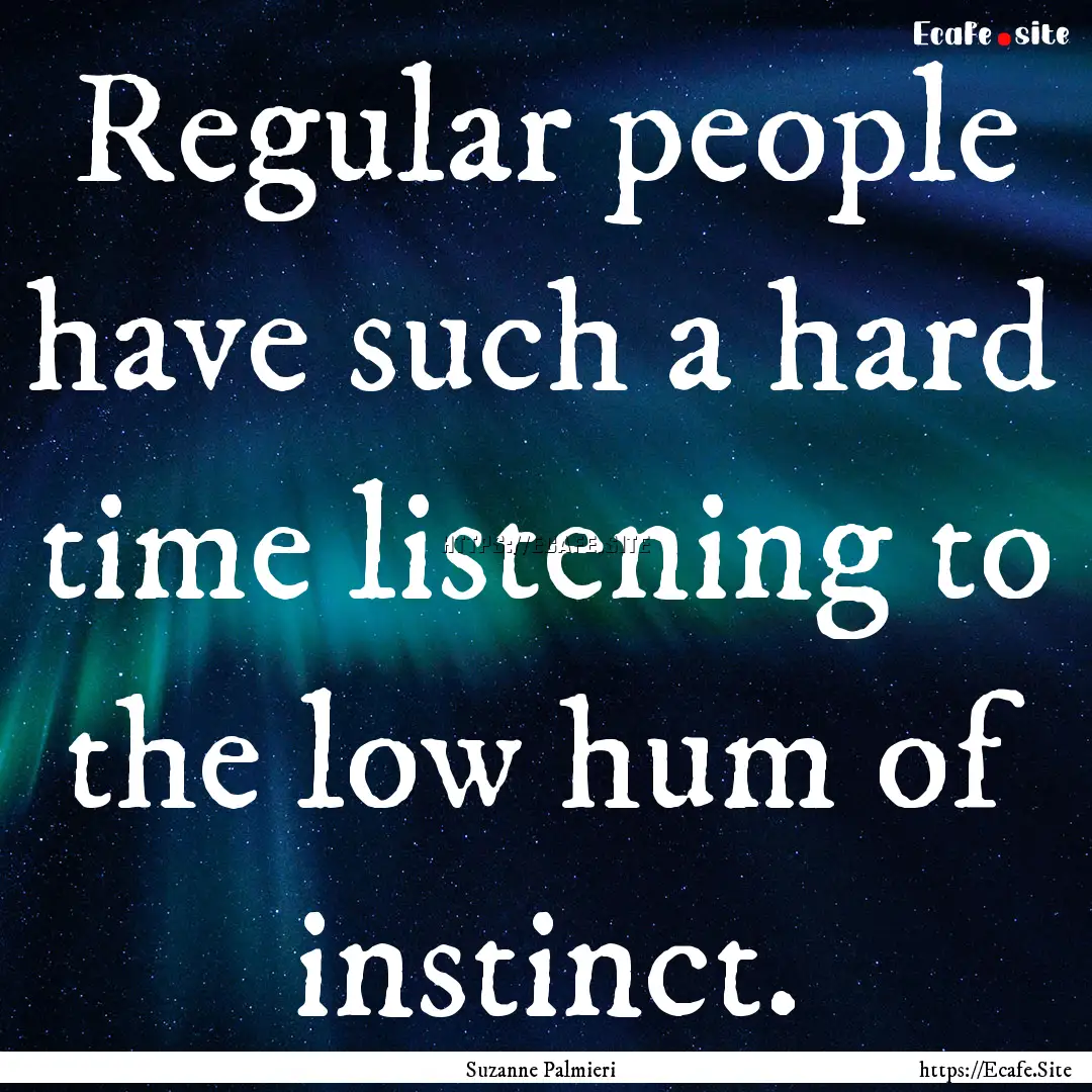 Regular people have such a hard time listening.... : Quote by Suzanne Palmieri