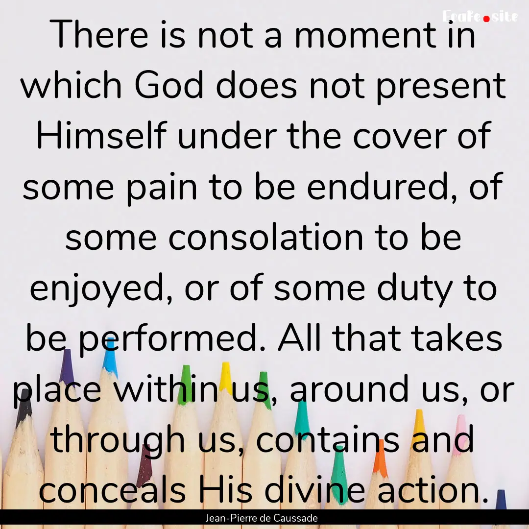 There is not a moment in which God does not.... : Quote by Jean-Pierre de Caussade