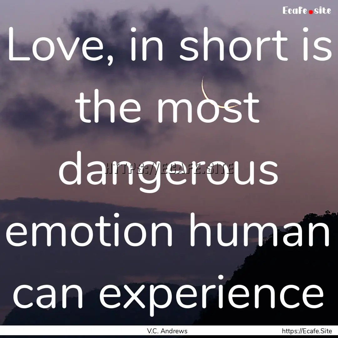 Love, in short is the most dangerous emotion.... : Quote by V.C. Andrews