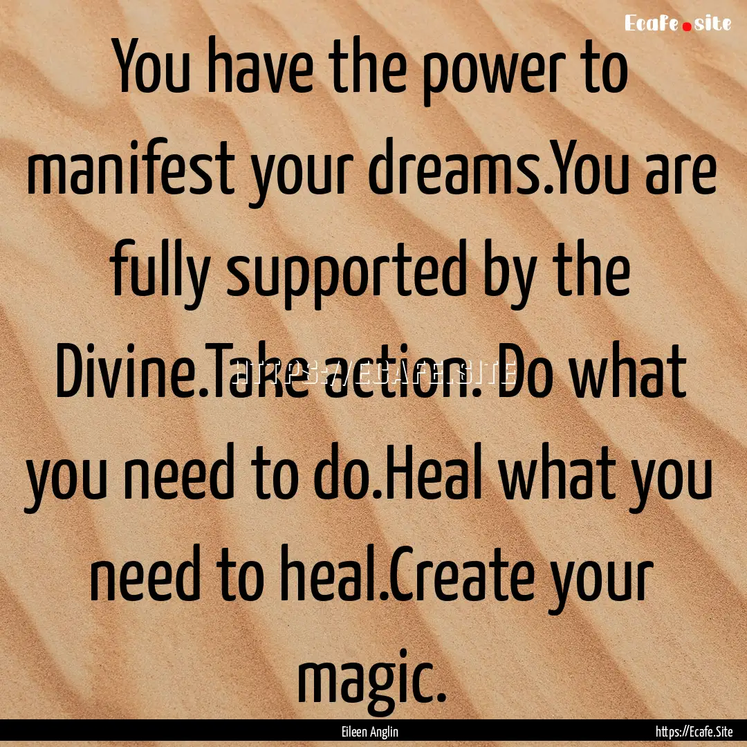 You have the power to manifest your dreams.You.... : Quote by Eileen Anglin