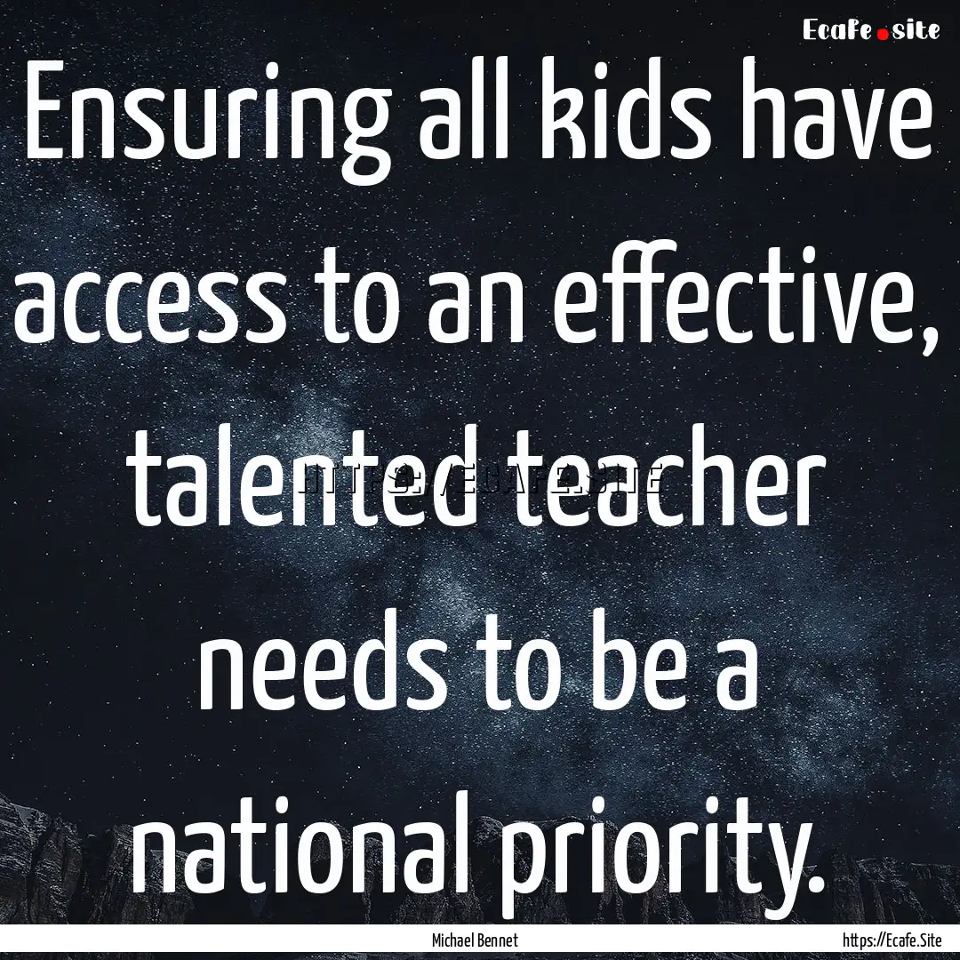 Ensuring all kids have access to an effective,.... : Quote by Michael Bennet