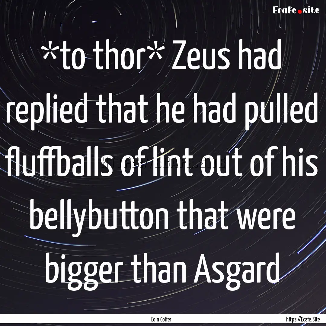 *to thor* Zeus had replied that he had pulled.... : Quote by Eoin Colfer