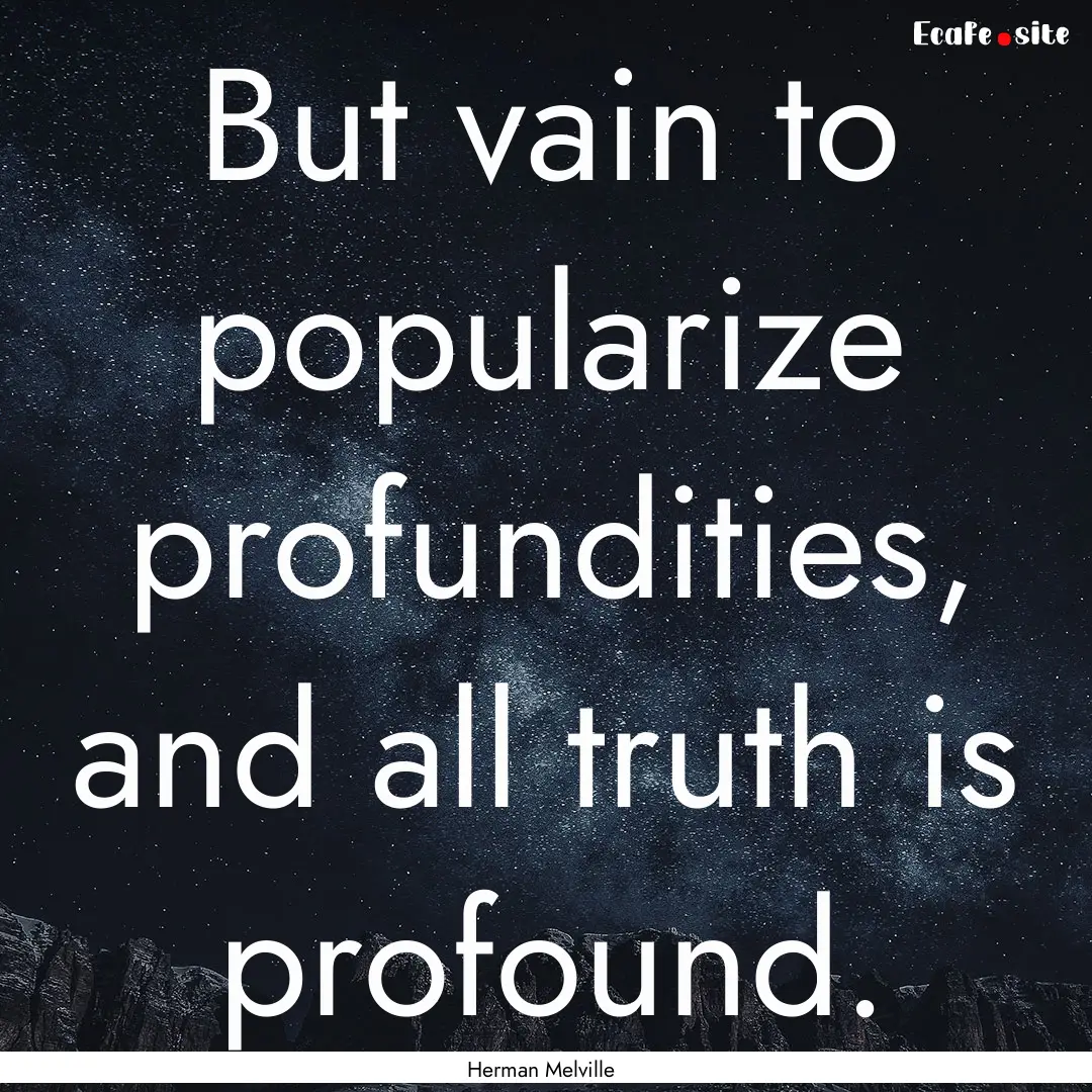 But vain to popularize profundities, and.... : Quote by Herman Melville