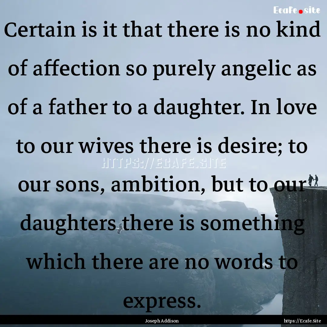 Certain is it that there is no kind of affection.... : Quote by Joseph Addison