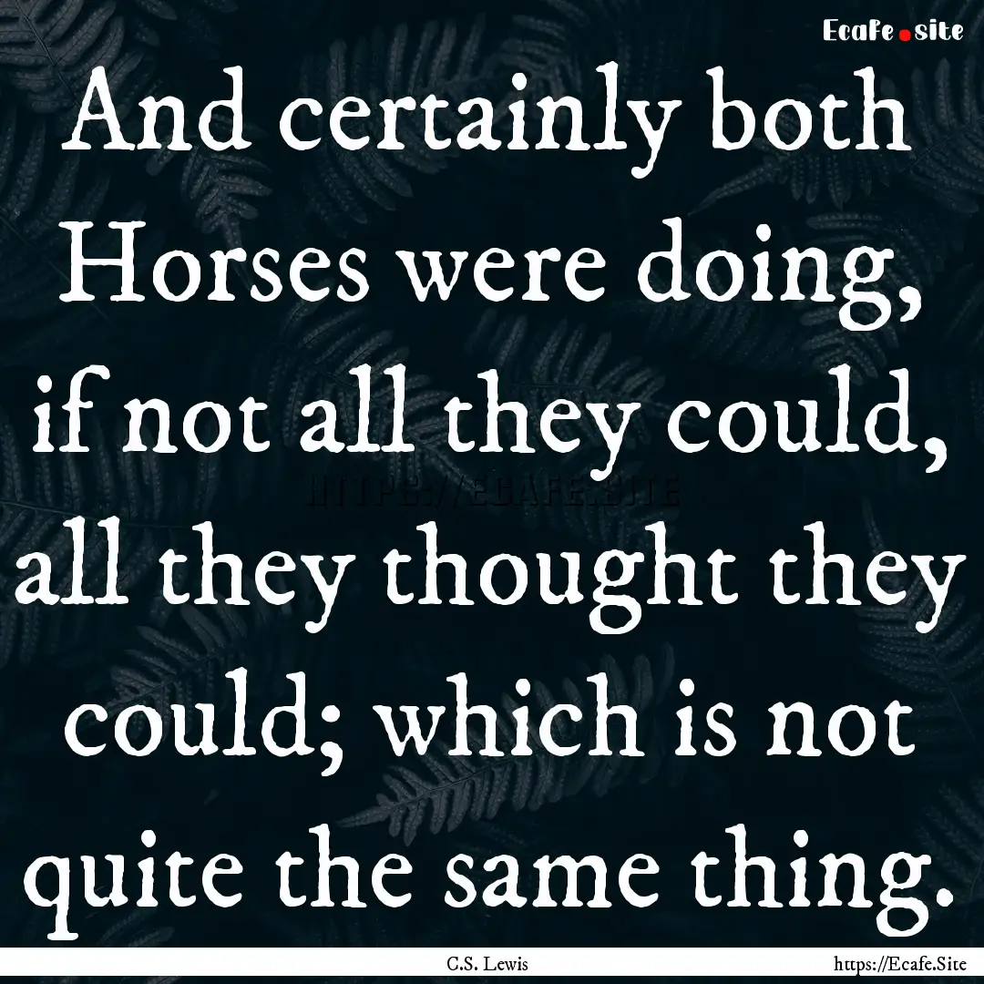 And certainly both Horses were doing, if.... : Quote by C.S. Lewis