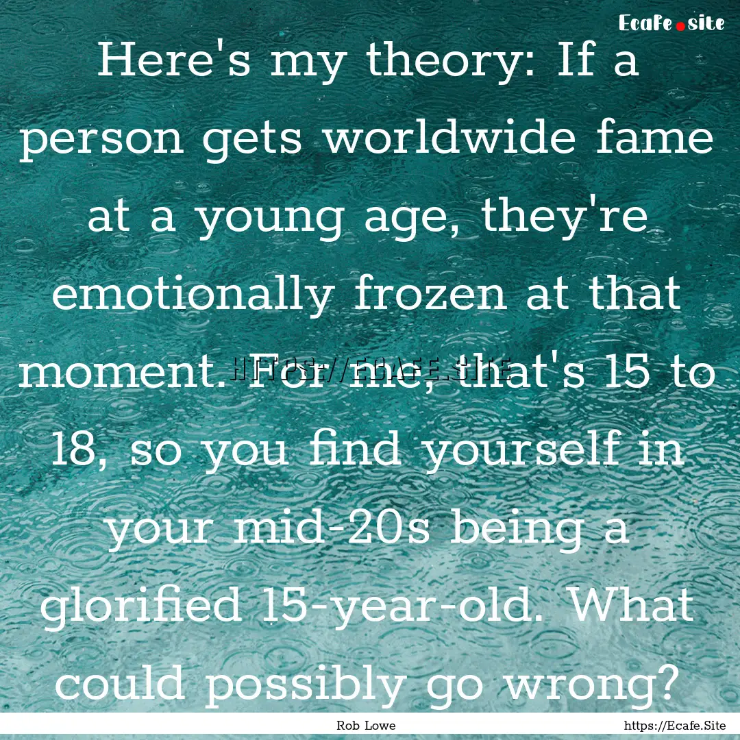 Here's my theory: If a person gets worldwide.... : Quote by Rob Lowe