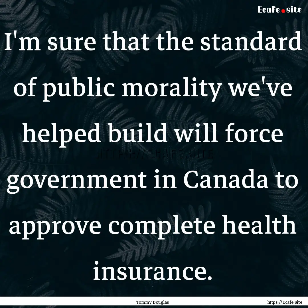 I'm sure that the standard of public morality.... : Quote by Tommy Douglas