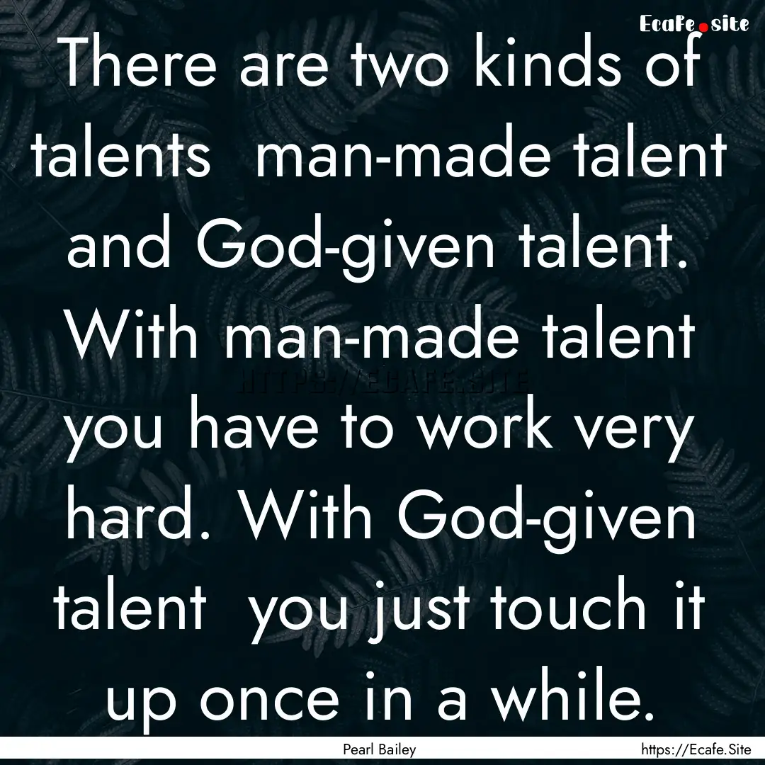 There are two kinds of talents man-made.... : Quote by Pearl Bailey