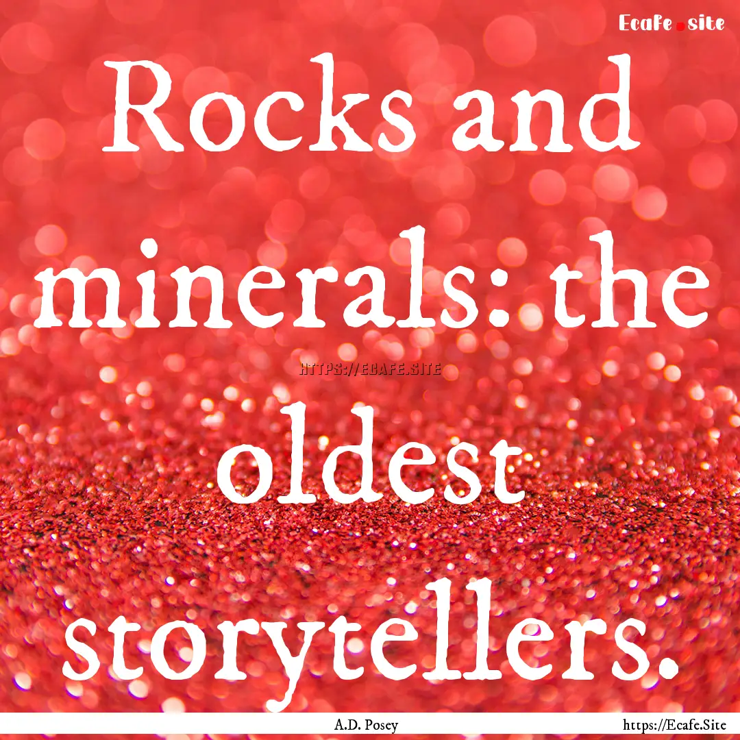 Rocks and minerals: the oldest storytellers..... : Quote by A.D. Posey