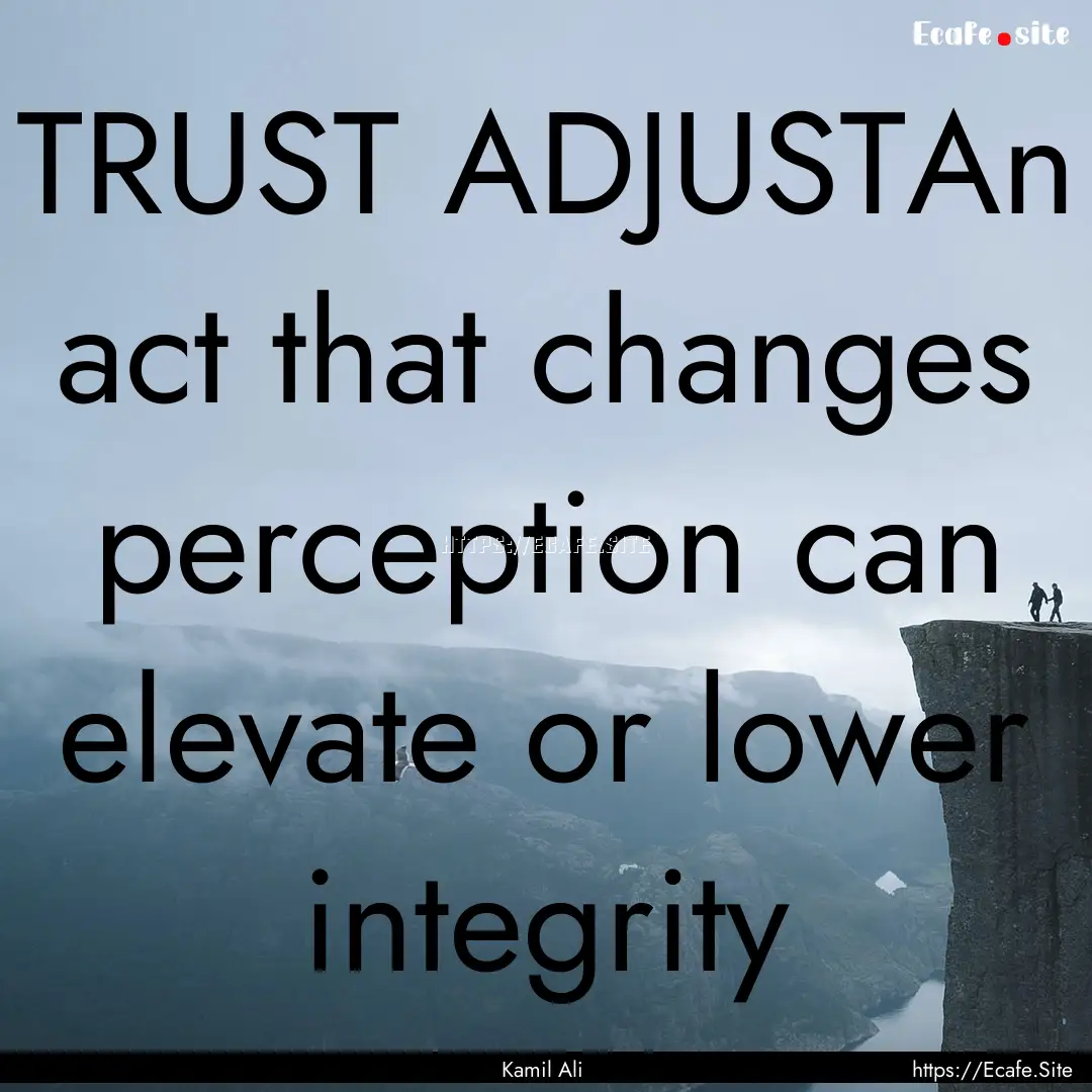 TRUST ADJUSTAn act that changes perception.... : Quote by Kamil Ali