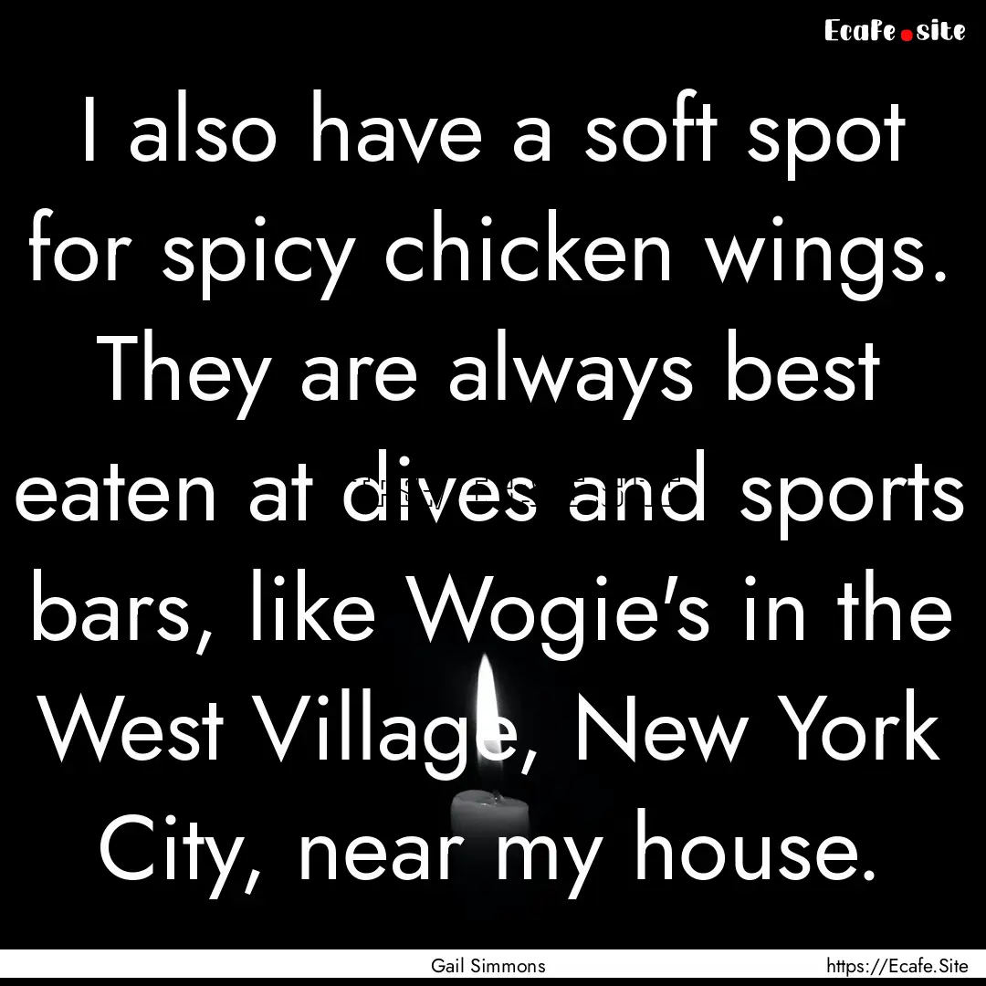 I also have a soft spot for spicy chicken.... : Quote by Gail Simmons