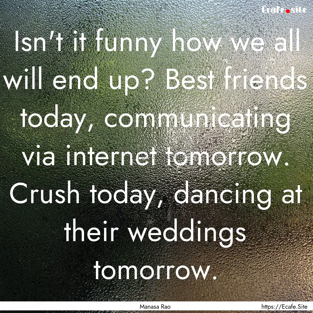 Isn't it funny how we all will end up? Best.... : Quote by Manasa Rao