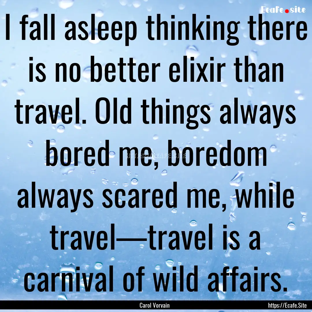 I fall asleep thinking there is no better.... : Quote by Carol Vorvain