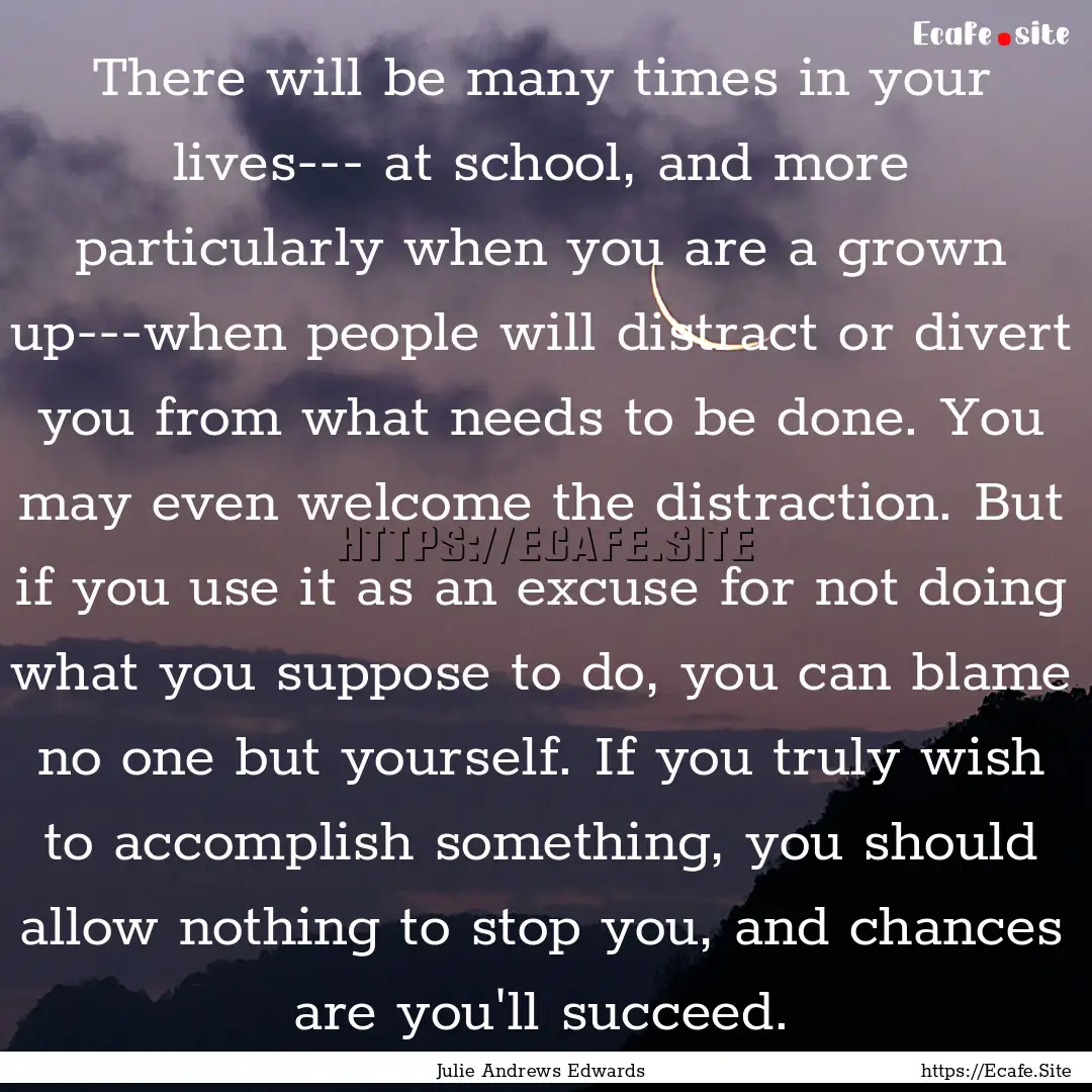 There will be many times in your lives---.... : Quote by Julie Andrews Edwards