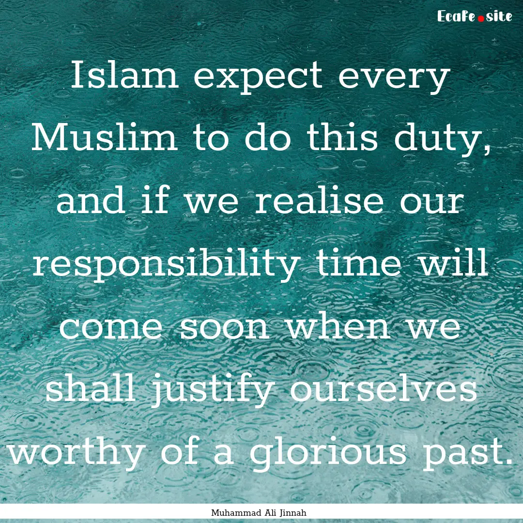 Islam expect every Muslim to do this duty,.... : Quote by Muhammad Ali Jinnah