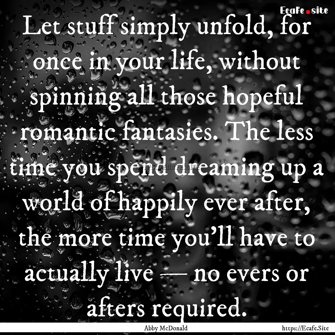 Let stuff simply unfold, for once in your.... : Quote by Abby McDonald