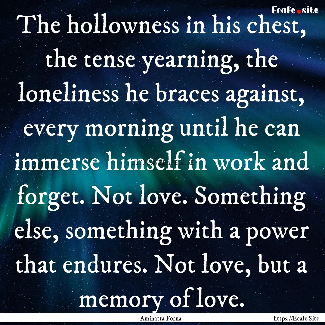 The hollowness in his chest, the tense yearning,.... : Quote by Aminatta Forna