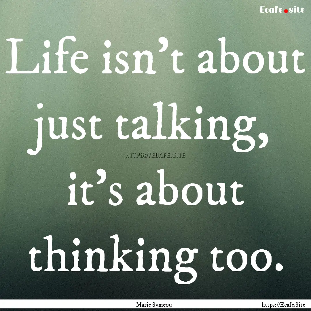 Life isn't about just talking, it's about.... : Quote by Marie Symeou