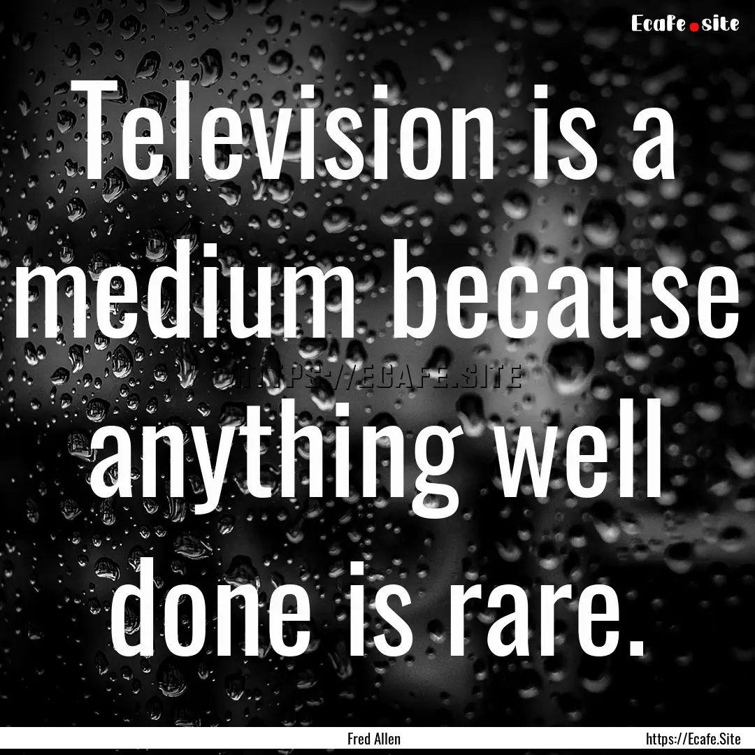 Television is a medium because anything well.... : Quote by Fred Allen