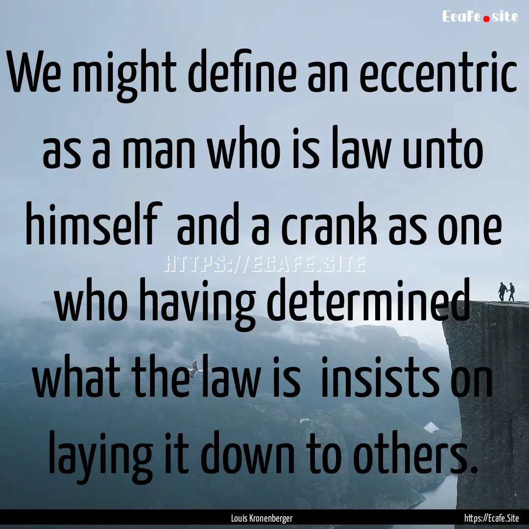 We might define an eccentric as a man who.... : Quote by Louis Kronenberger