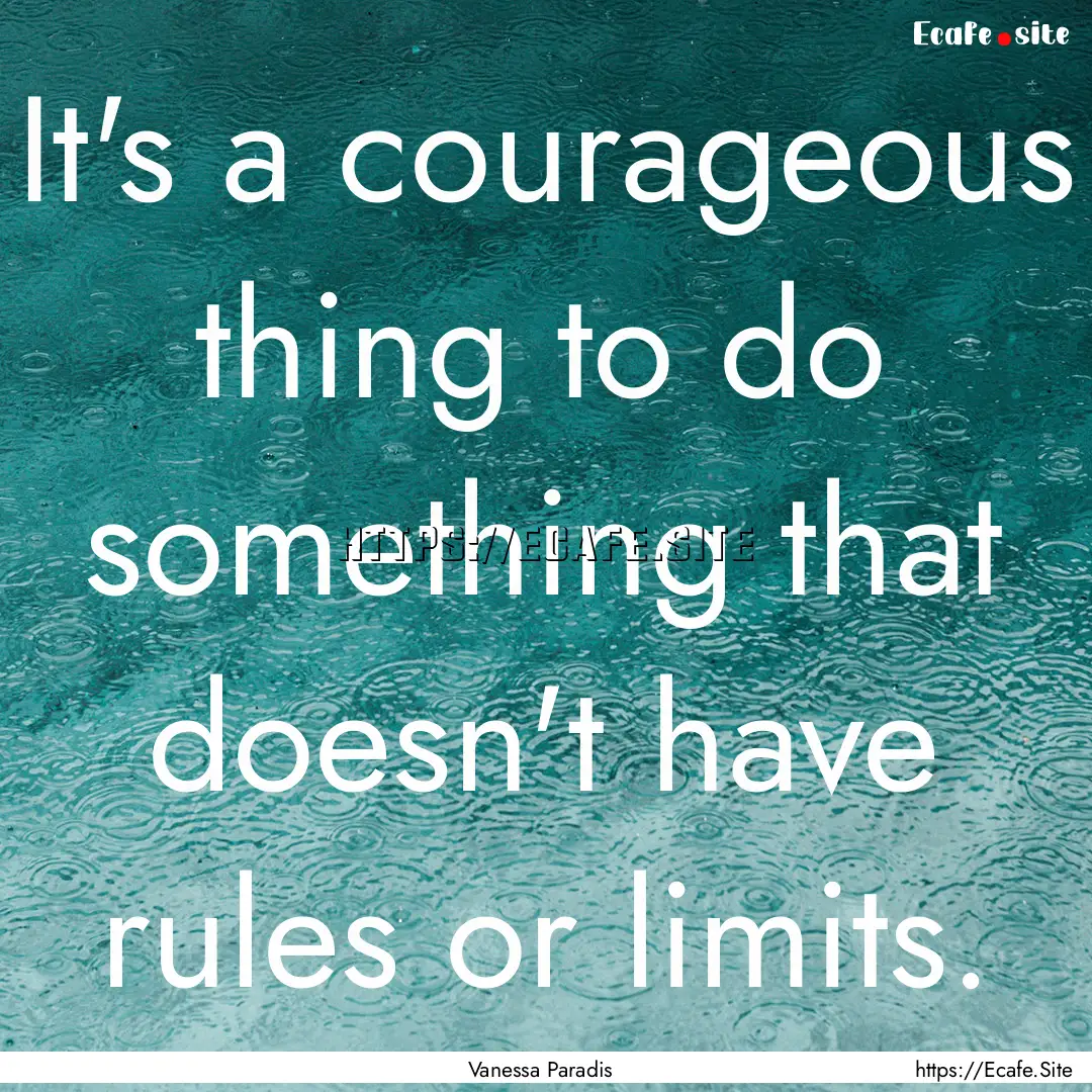 It's a courageous thing to do something that.... : Quote by Vanessa Paradis