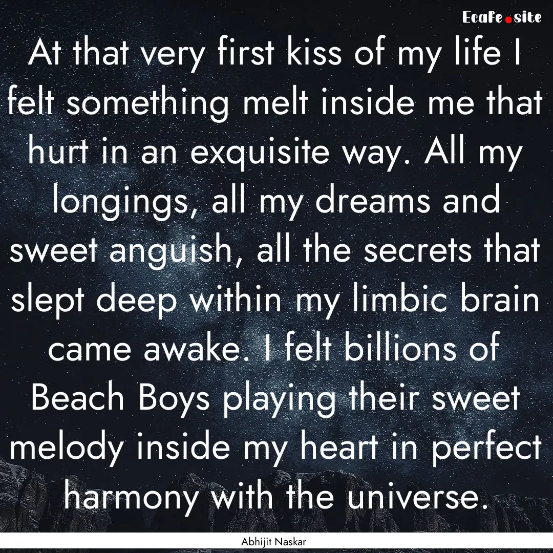 At that very first kiss of my life I felt.... : Quote by Abhijit Naskar