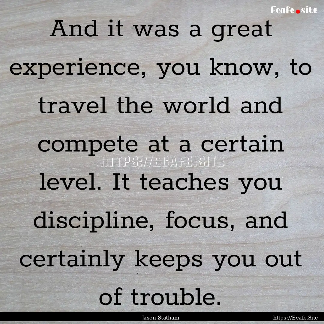 And it was a great experience, you know,.... : Quote by Jason Statham