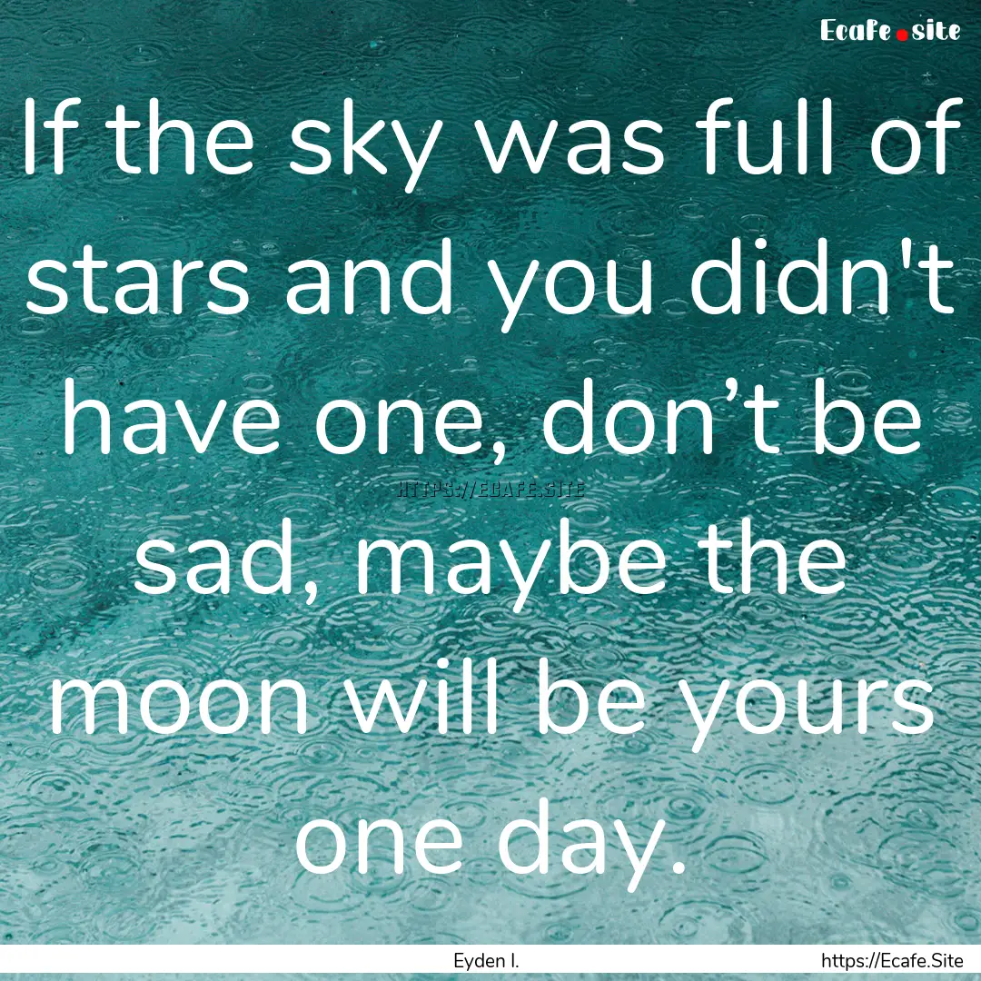 If the sky was full of stars and you didn't.... : Quote by Eyden I.