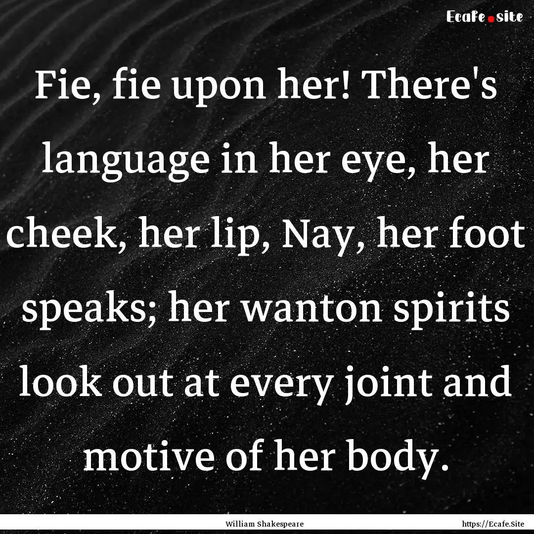 Fie, fie upon her! There's language in her.... : Quote by William Shakespeare