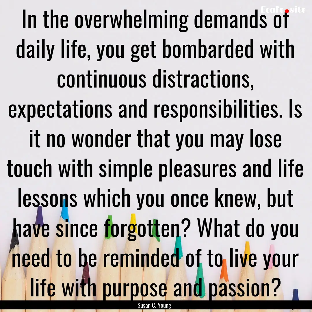 In the overwhelming demands of daily life,.... : Quote by Susan C. Young