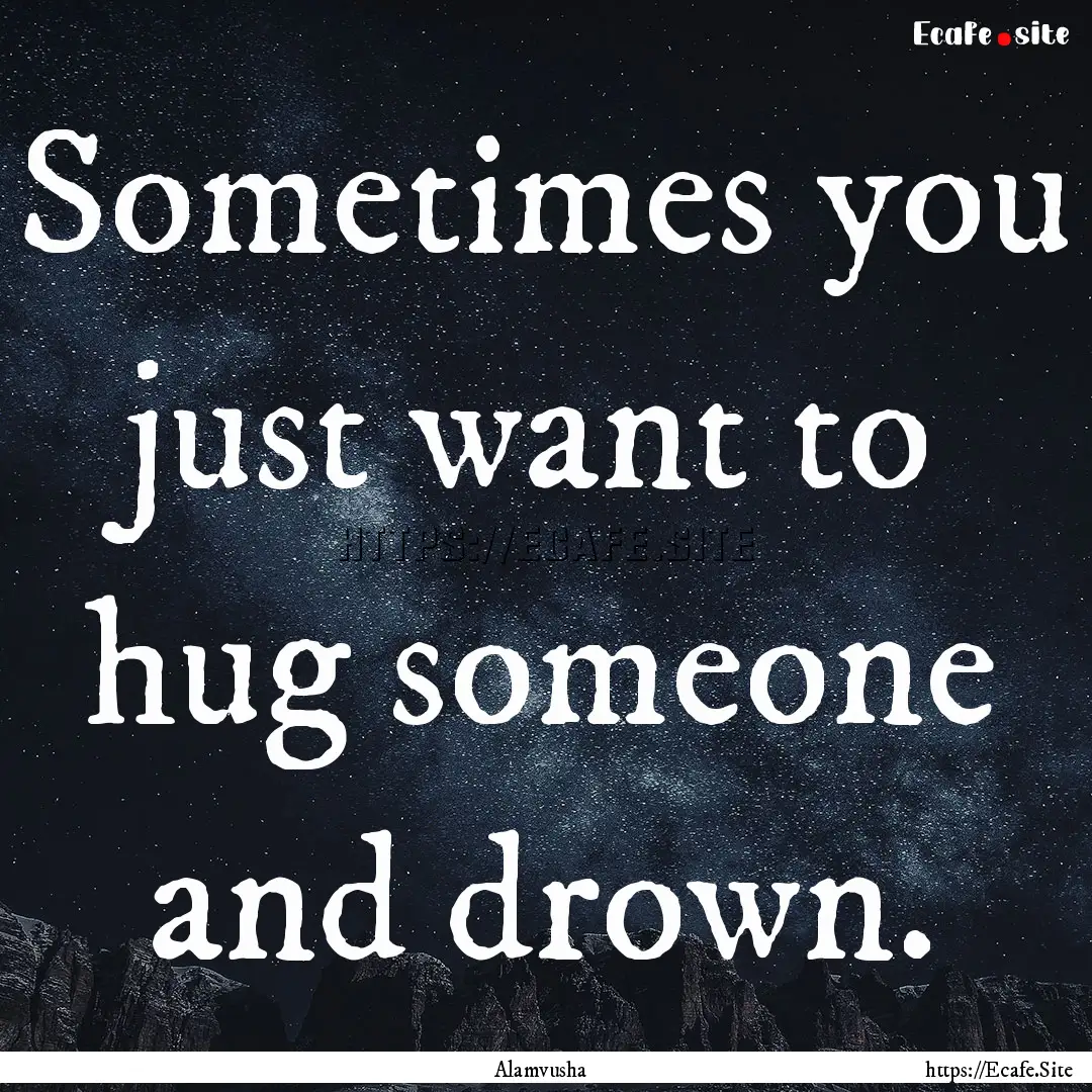 Sometimes you just want to hug someone and.... : Quote by Alamvusha