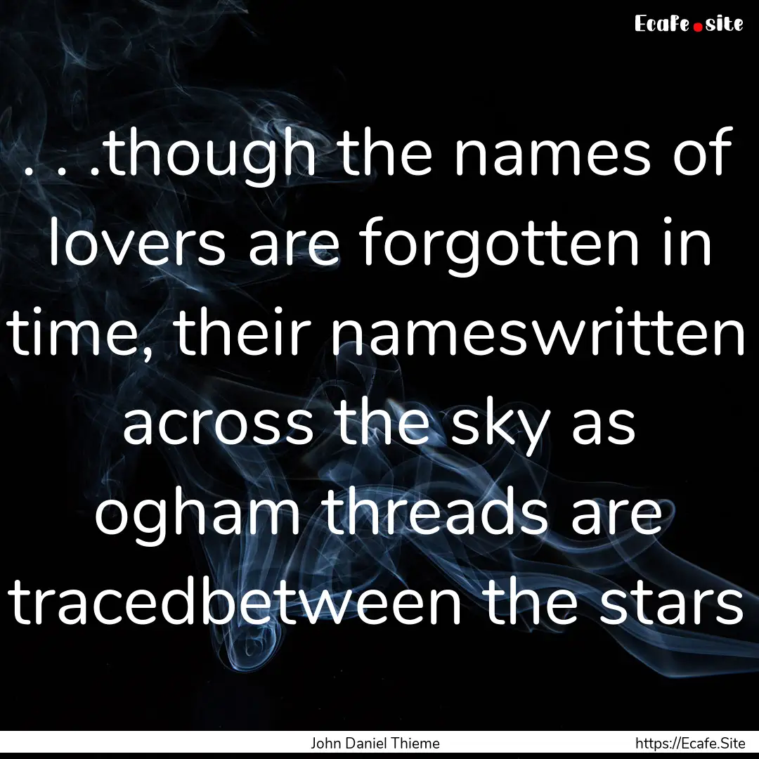 . . .though the names of lovers are forgotten.... : Quote by John Daniel Thieme