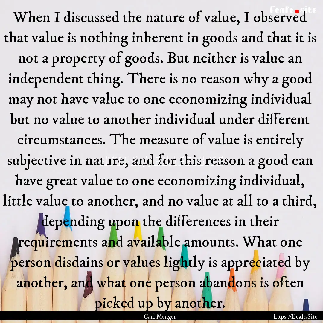 When I discussed the nature of value, I observed.... : Quote by Carl Menger