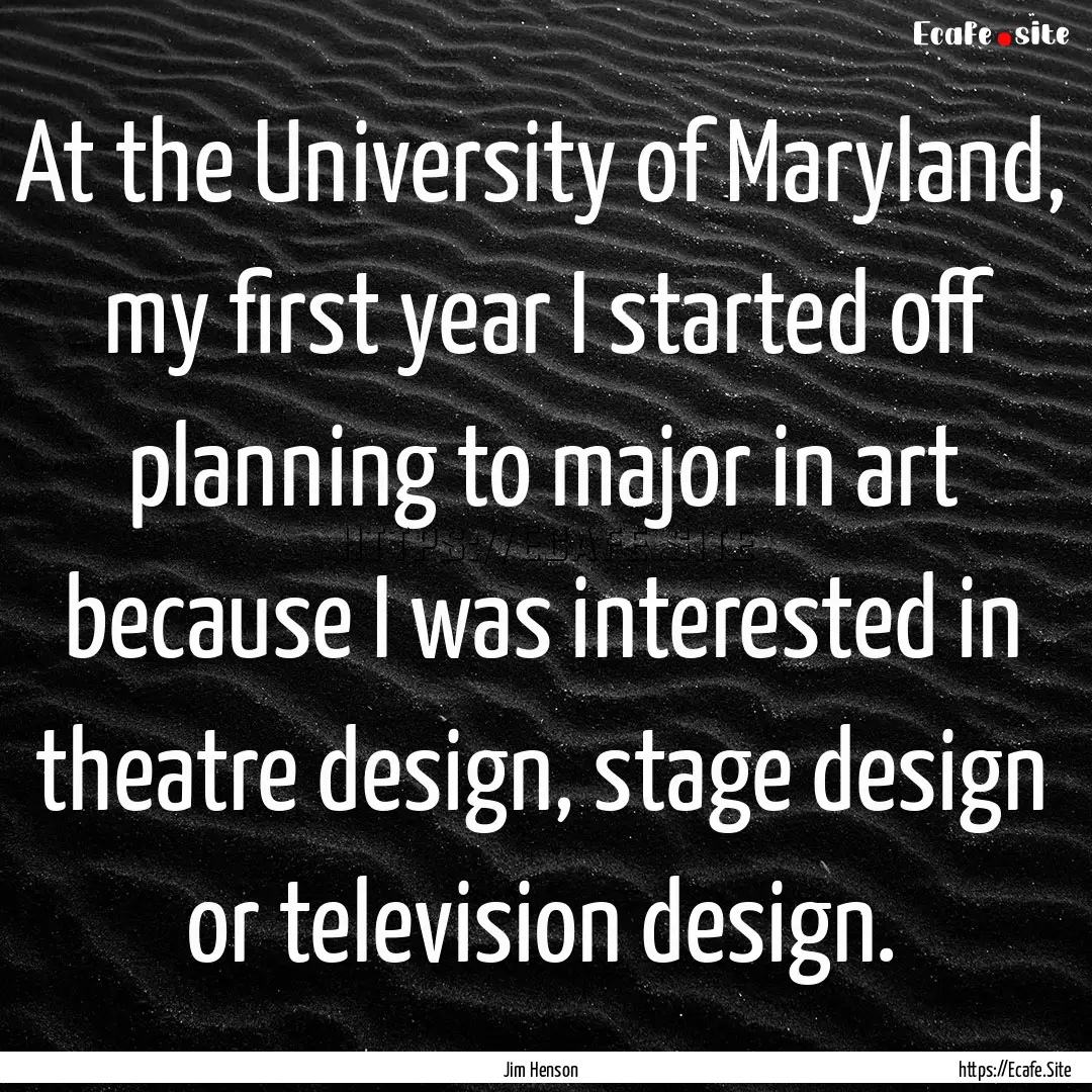 At the University of Maryland, my first year.... : Quote by Jim Henson