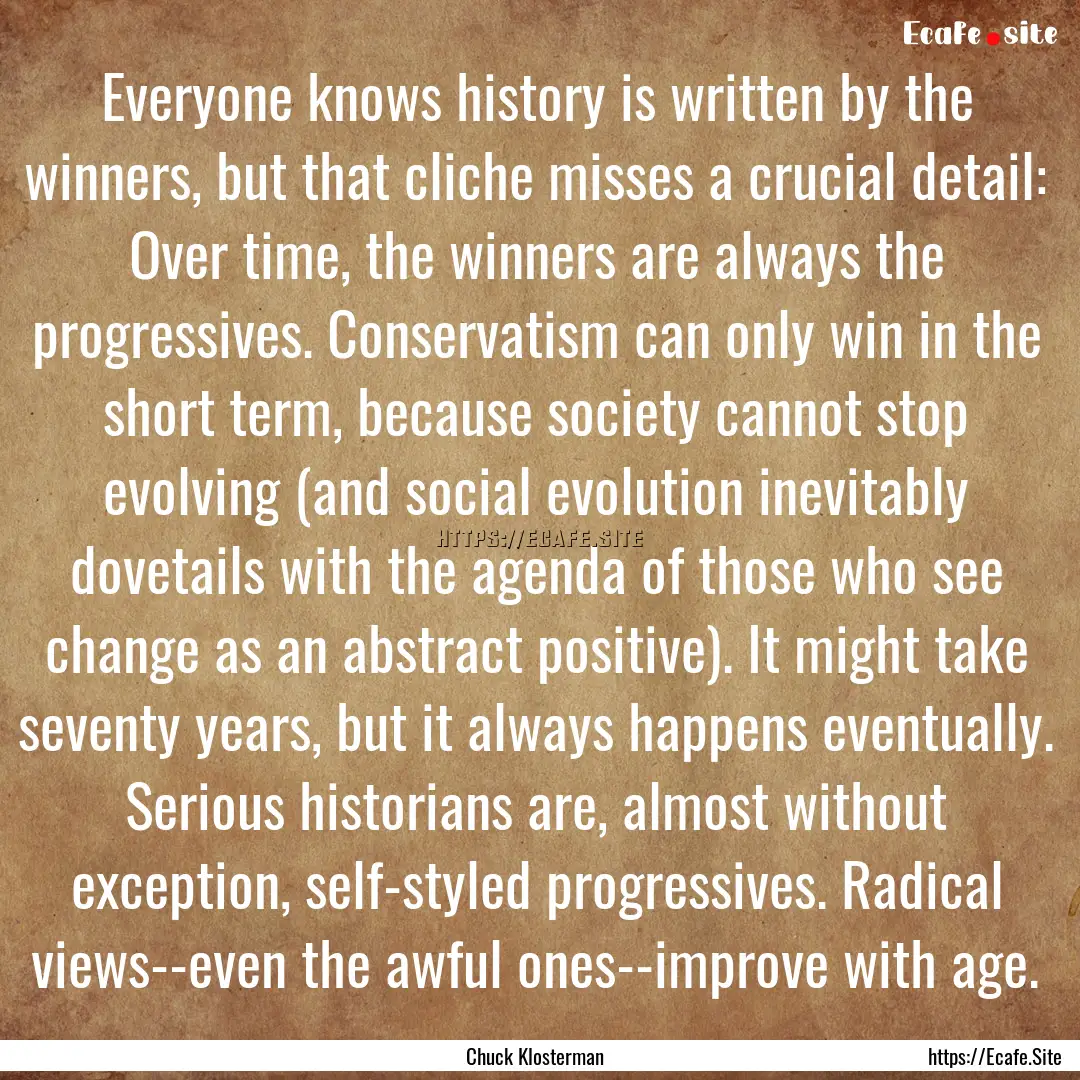 Everyone knows history is written by the.... : Quote by Chuck Klosterman