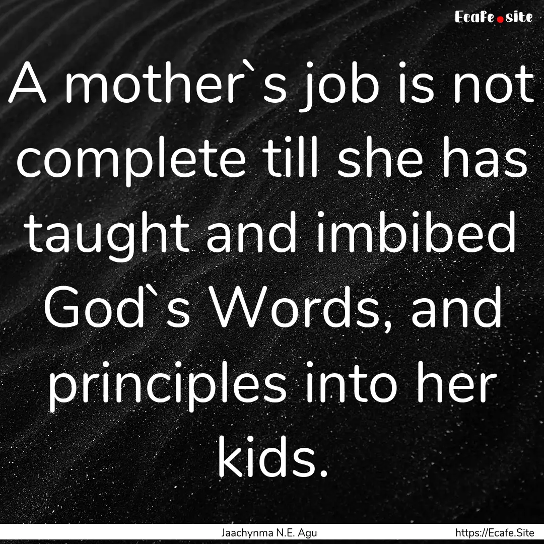 A mother`s job is not complete till she has.... : Quote by Jaachynma N.E. Agu