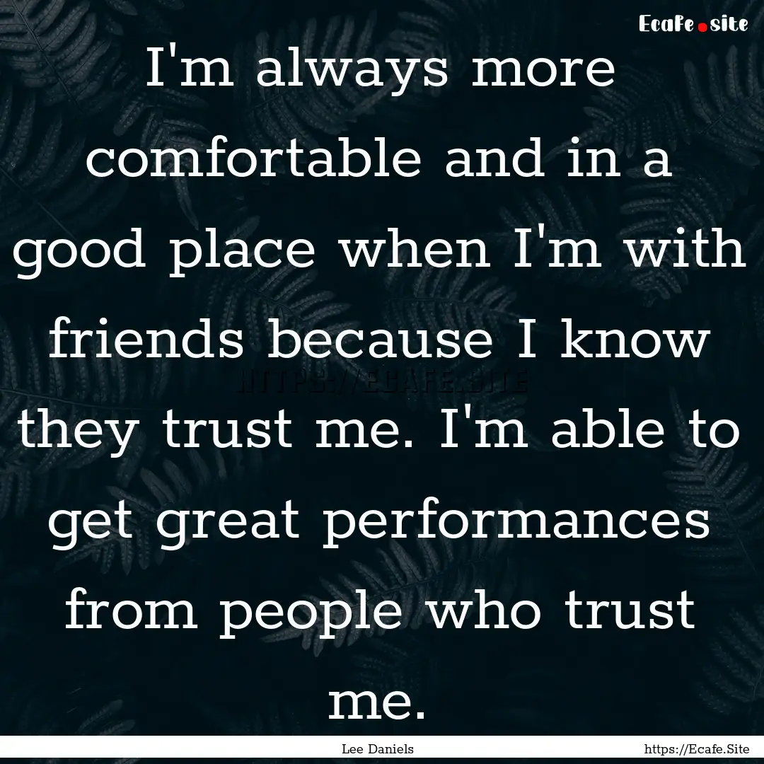 I'm always more comfortable and in a good.... : Quote by Lee Daniels