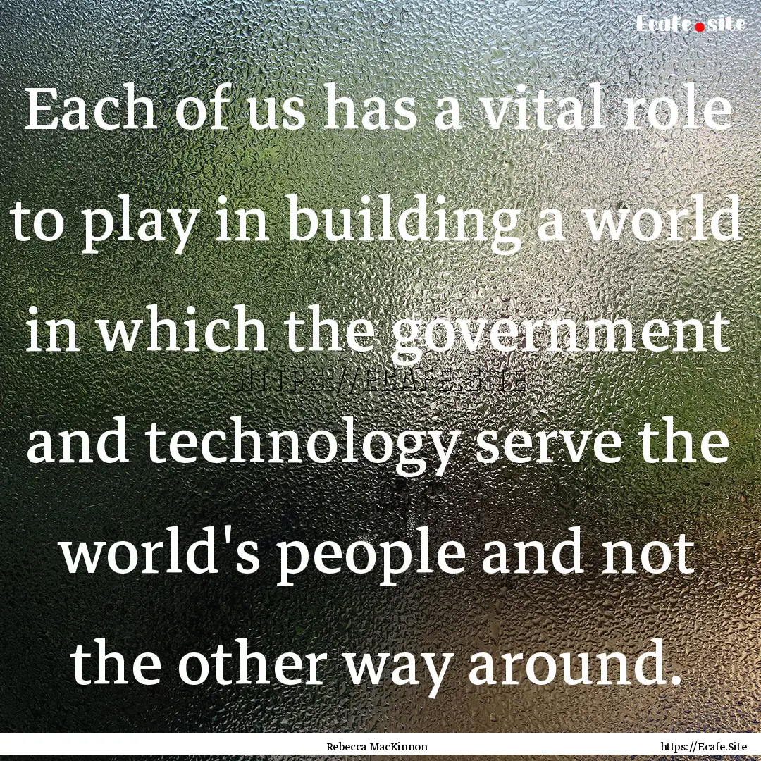 Each of us has a vital role to play in building.... : Quote by Rebecca MacKinnon