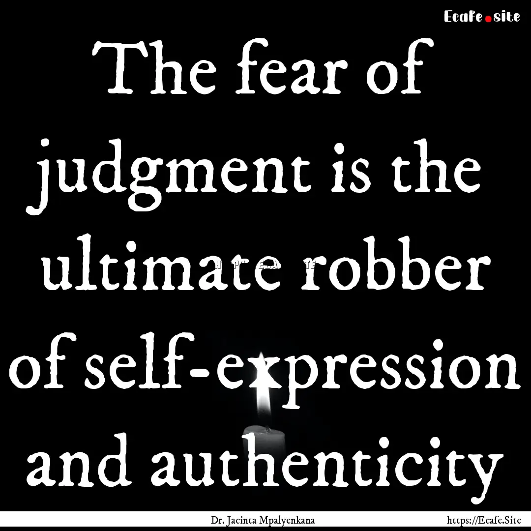 The fear of judgment is the ultimate robber.... : Quote by Dr. Jacinta Mpalyenkana