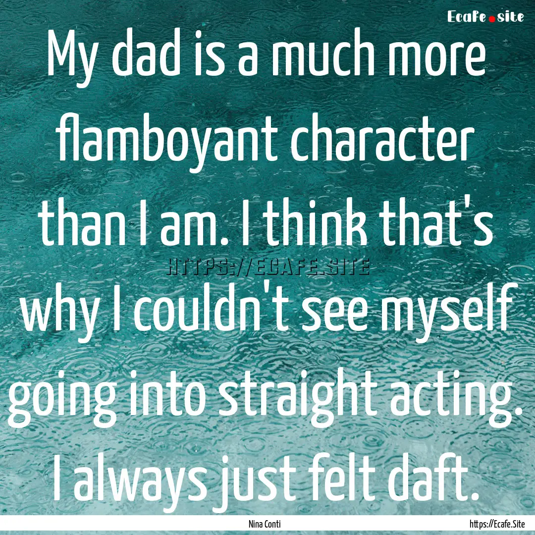 My dad is a much more flamboyant character.... : Quote by Nina Conti