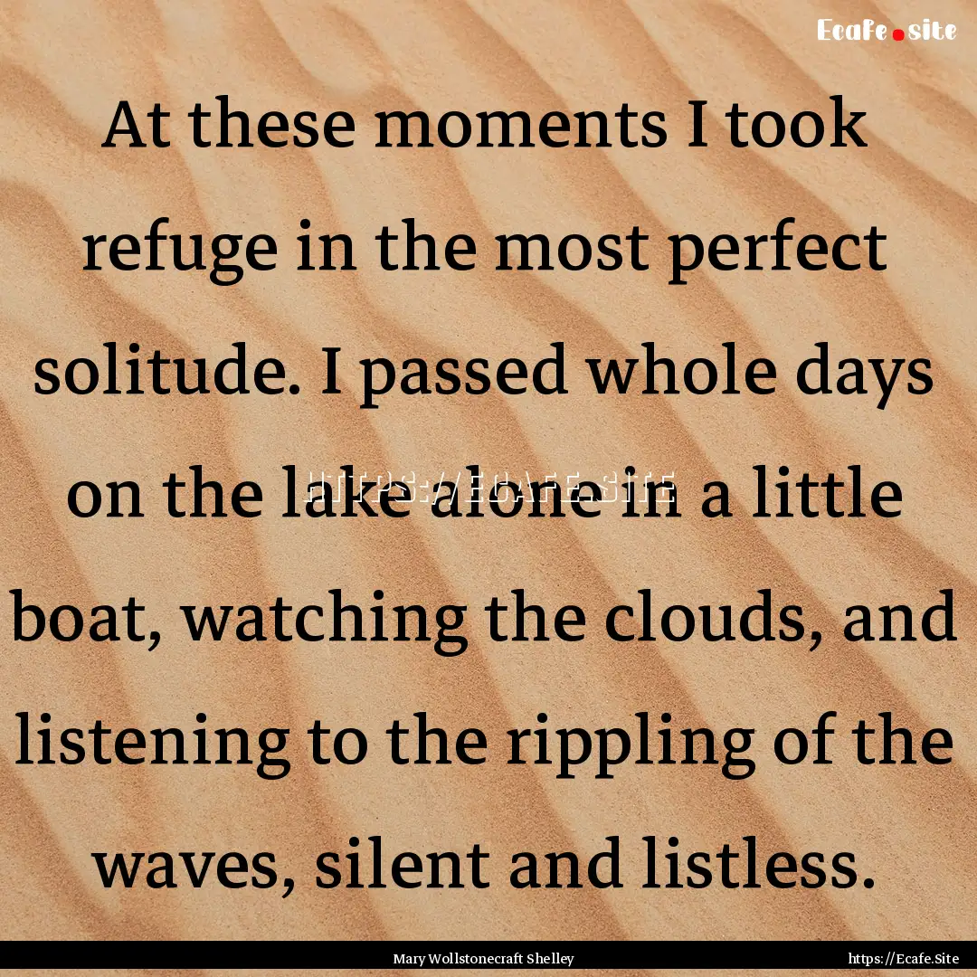 At these moments I took refuge in the most.... : Quote by Mary Wollstonecraft Shelley