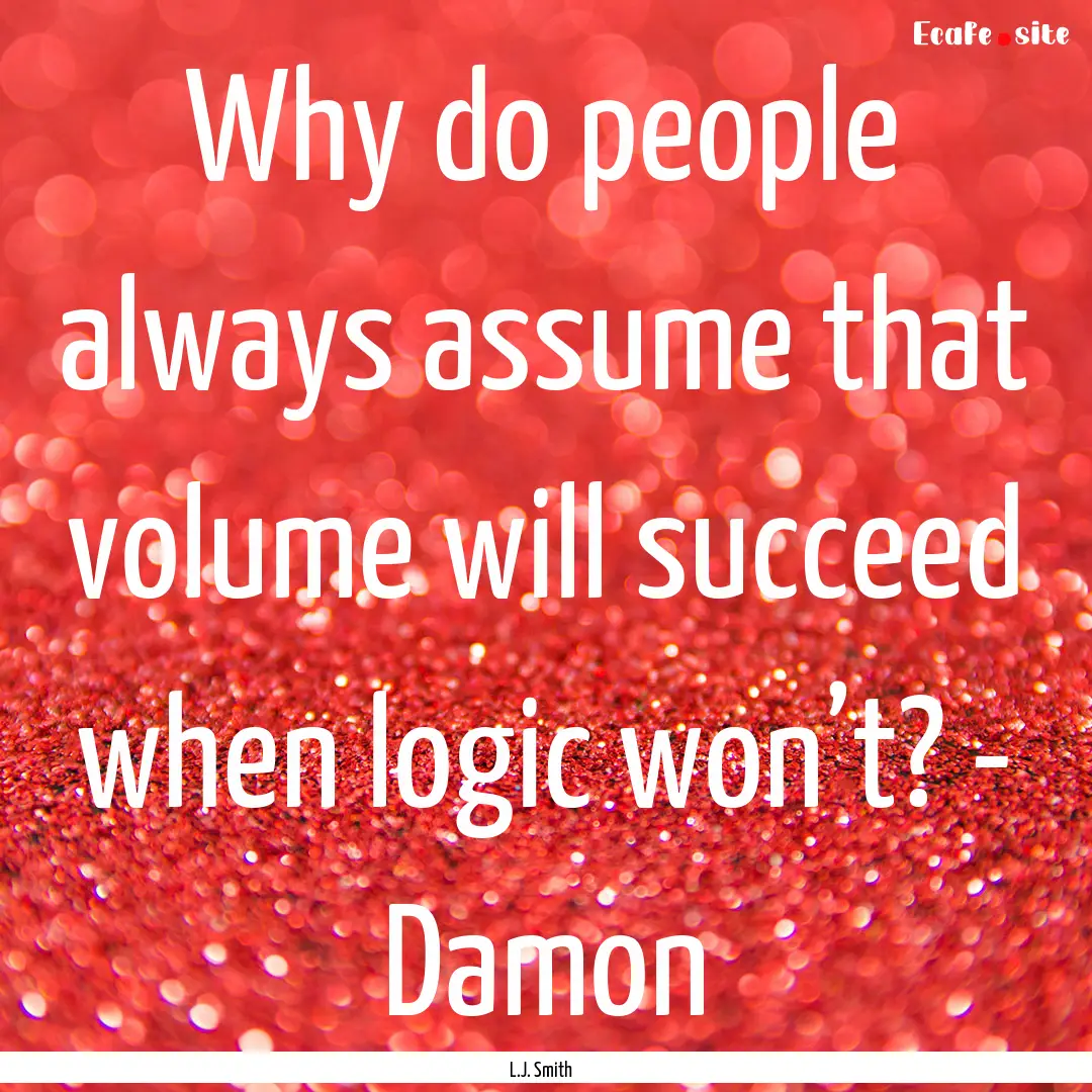 Why do people always assume that volume will.... : Quote by L.J. Smith