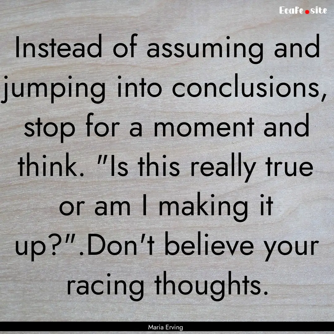 Instead of assuming and jumping into conclusions,.... : Quote by Maria Erving