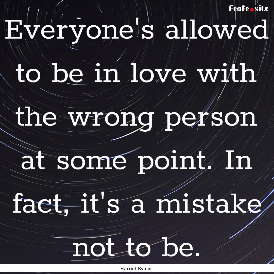 Everyone's allowed to be in love with the.... : Quote by Harriet Evans