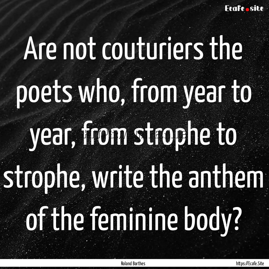 Are not couturiers the poets who, from year.... : Quote by Roland Barthes