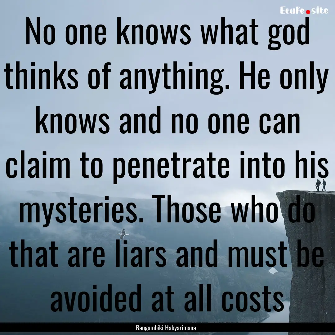 No one knows what god thinks of anything..... : Quote by Bangambiki Habyarimana