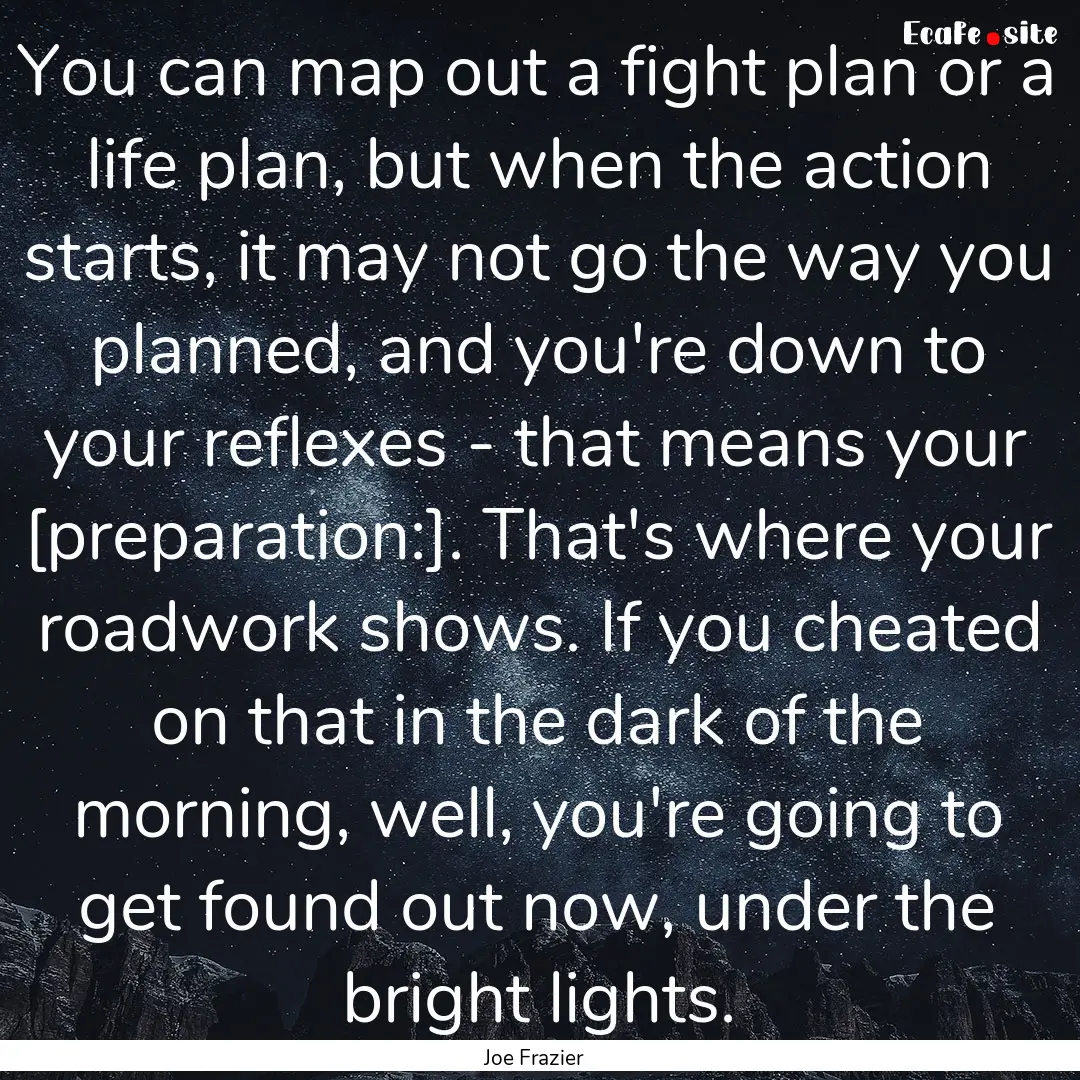 You can map out a fight plan or a life plan,.... : Quote by Joe Frazier