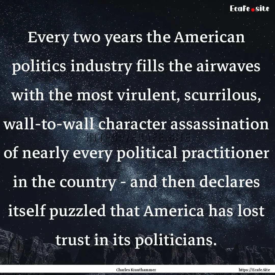 Every two years the American politics industry.... : Quote by Charles Krauthammer